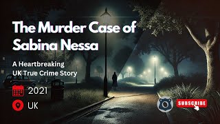 The Murder of Sabina Nessa A Heartbreaking UK True Crime Story [upl. by Alric]