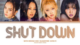 BLACKPINK 블랙핑크  quotSHUT DOWN  WITH BRIDGE VERSIONquot Color Coded Lyrics EngRomHan [upl. by Killion]