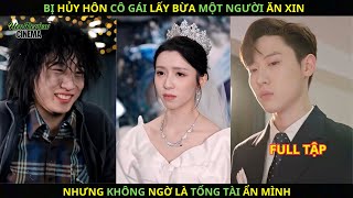 Bị hủy hôn cô gái lấy bừa một người ăn xin nhưng không ngờ là tổng tài ẩn mình [upl. by Nerra567]