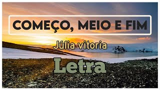 Começo meio e fim  perto quero está Júlia Vitoria Letra [upl. by Neitsabes]