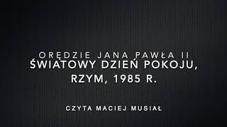 Orędzie Jana Pawła II na Światowy Dzień Pokoju Rzym 1985 r Czyta Maciej Musiał [upl. by Hildegard]