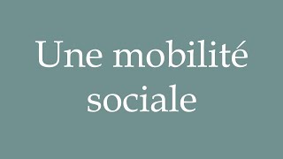 How to Pronounce Une mobilité sociale Social mobility Correctly in French [upl. by Anileh]