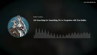 216 Searching for Something Weve Forgotten with Trae Bailey [upl. by Buehrer]