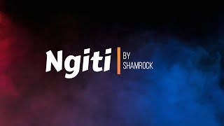 NGITI by Shamrock Lyric Video [upl. by Shipman]