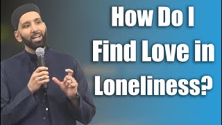 How Do I Find Love in Loneliness  Dr Omar Suleiman [upl. by Nyleek]