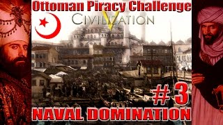 Civ 5 Ottoman PIRACY Challenge Part Three [upl. by Boeschen919]