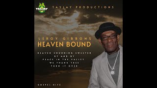 Reggae Gospel Music Leroy Gibbons  Heaven Bound Album Leroy Gibbons Mix 2022 [upl. by Dranyl]