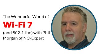 The Wonderful World of Wi Fi 7 and 80211be with Phil Morgan of NC Expert [upl. by Chloris]