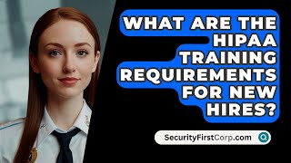 What Are The HIPAA Training Requirements For New Hires  SecurityFirstCorpcom [upl. by Ailyt111]