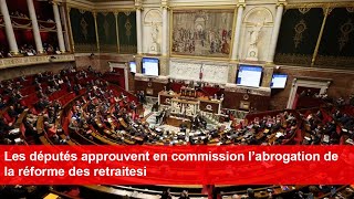 Les députés approuvent en commission l’abrogation de la réforme des retraites [upl. by Deys914]