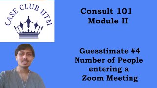 Consult 101  Module 2  Guesstimate 4  No of people entering a zoom call  Case Club IITM [upl. by Zingale]