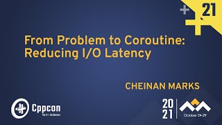 From Problem to Coroutine Reducing IO Latency  Cheinan Marks  CppCon 2021 [upl. by Ellehcen175]