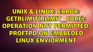 error getrlimitRLIMITCORE Operation not permitted Proftpd on Embbeded Linux enviorment [upl. by Renado]