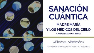 SANACIÓN CUÁNTICA  Un mensaje y meditación de María y los Médicos del Cielo a través de Ymra [upl. by Ahsennod39]