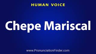 How To Pronounce Chepe Mariscal [upl. by Dessma303]