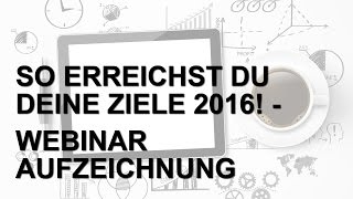 So erreichst Du Deine Ziele 2016  Aufzeichnung unseres Webinars vom 26012016 [upl. by Ecined]