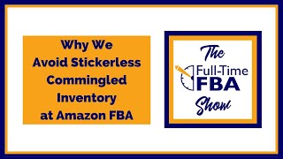 226 – Why We Avoid Stickerless Commingled Inventory at Amazon FBA  The FullTime FBA Show Podcast [upl. by Lodnar]