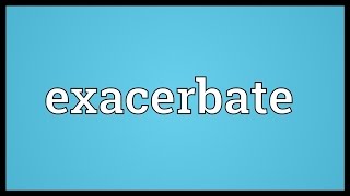 Exacerbate Meaning [upl. by Aleris]