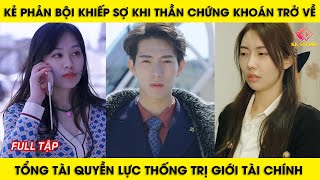 kẻ phản bội khiếp sợ khi Thần Chứng Khoán trở về tổng tài quyền lực thống trị giới tài chính [upl. by Nacim865]