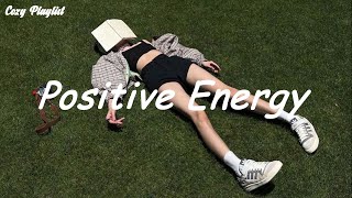 Playlist Positive Energy ☀️ songs to boost your energy up [upl. by Nivrad]