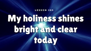 Lesson 285 Video My holiness shines bright and clear today [upl. by Audwin437]