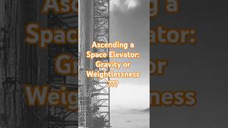 Ascending a Space Elevator Gravity or Weightlessness [upl. by Ernestine899]