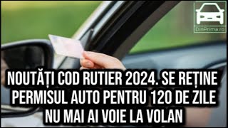 Noutăți Cod Rutier 2024 Se reține permisul auto pentru 120 de zile NU mai ai voie la volan [upl. by Hardi]