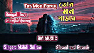 Tor Mon Paray 🔥তোর মন পাড়ায়  Slowed and Reverb Bengali love story lofi song [upl. by Sirtimed]