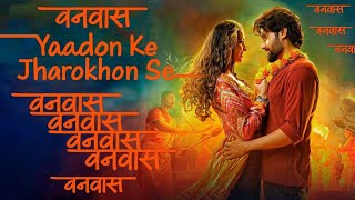 Yaadon Ke Jharokhon Se  Vanvaas  Nana P Utkarsh S Simratt K Mithoon Sonu N Shreya G Sayeed Q [upl. by Nuaj]