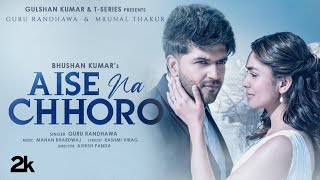 Aise Na Chhoro Song  Guru Randhawa Mrunal T Manan B Rashmi V  Ashish P  Bhushan K [upl. by Eetnwahs367]