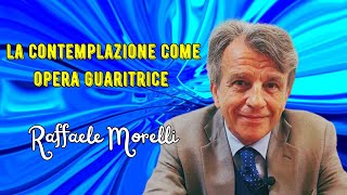 La contemplazione come opera guaritrice secondo Raffaele Morelli [upl. by Manlove947]