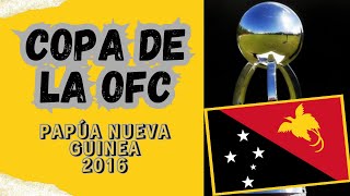 COPA DE LA OFC PAPÚA NUEVA GUINEA 2016 [upl. by Ardnoel740]