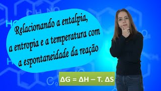 Relacionando a entalpia a entropia e a temperatura com a espontaneidade da reação [upl. by Sylvanus]