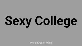 How to pronounce Sexy College  Pronunciation World [upl. by Crystie]