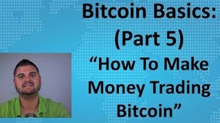 Bitcoin Basics Part 5  quotHow To Make Money Trading Bitcoinquot [upl. by Dranoc]