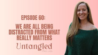 UNTANGLED Episode 60 Distractions As A Way To Control Humanity [upl. by Dusty293]