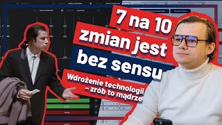 7 na 10 zmian jest bez sensu WdrożenieTechnologii – zrób to mądrze [upl. by Llyrrad]