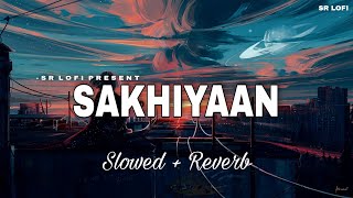 Sakhiyaan  Lofi Slowed  Reverb  Maninder Buttar  SR Lofi [upl. by Dulci]