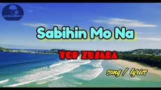 SABIHIN MO NA  TOP ZUSARA  song lyrics kantahan [upl. by Refanej124]