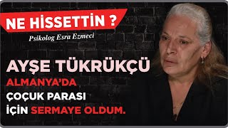 Ayşe Tükrükçü  Almanyada çocuk parası için sermaye oldum  Esra Ezmeci  Ne Hissettin [upl. by Tiat]