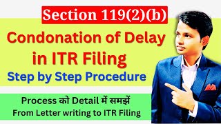 Step by Step Procedure of filing Condonation of delay in ITR  Condonation of Delay us 119 2b [upl. by Suhpoelc]