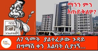 ማንን ምን እጠይቅልዎ  ለ7 ዓመት ያልተፈታው ጉዳይ በግማሽ ቀን እልባት ሲያገኝ…ShegerFM1021Radio [upl. by Otte]