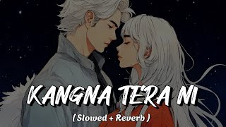 KANGANA TERA NI  Slowed and Reverb  Songs  Abeer Arora  LoFi Song  New song [upl. by Ainsworth814]