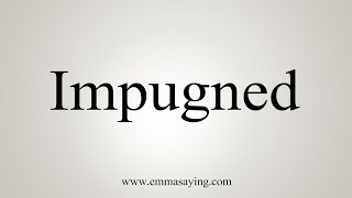 How To Say Impugned [upl. by Vittoria]