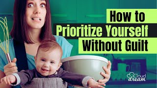 How to Prioritize Yourself Without Guilt [upl. by Eimorej451]