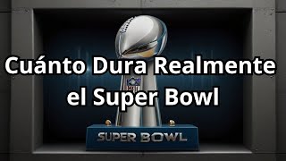 ¿Cuánto Dura el Super Bowl Descubre la Duración Exacta del Evento Deportivo Más Grande del Año [upl. by Eaneg160]