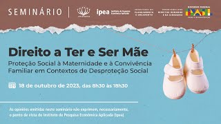 Seminário Direito A Ter E Ser Mãe – Proteção Social à Maternidade e à Convivência Familiar [upl. by Terrance]