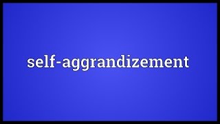 Selfaggrandizement Meaning [upl. by Tildy]