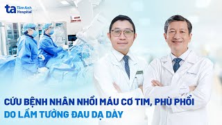 Cứu bệnh nhân nhồi máu cơ tim phù phổi suy tim do lầm tưởng đau dạ dày  BVĐK Tâm Anh [upl. by Eppesiug]