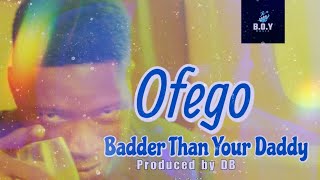 Ofego  Badder Than Your Daddy Official Audio [upl. by Ellison]